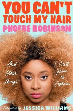 You Can't Touch My Hair: And Other Things I Still Have to Explain by Phoebe Robinson 9780143129202
