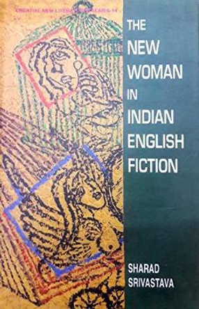 New Woman in Indian English Fiction: Study of Kamala Markandaya, Anita Desai and Shobha De by Sharad Srivastava