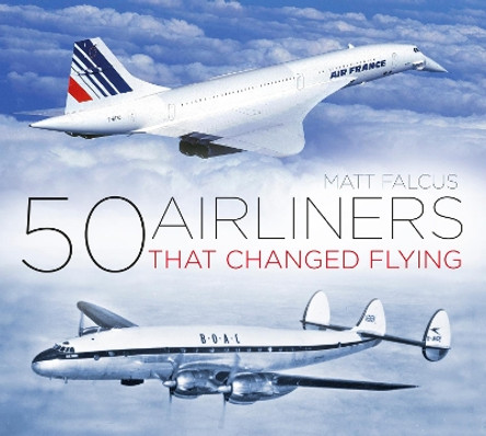50 Airliners that Changed Flying by Matt Falcus 9780750985833