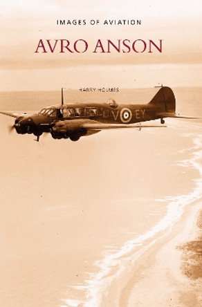 Avro Anson: Images of Aviation by Harry Holmes 9780752417387