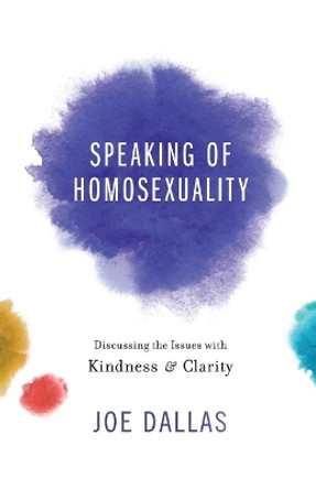 Speaking of Homosexuality: Discussing the Issues with Kindness and Clarity by Joe Dallas 9780801019159