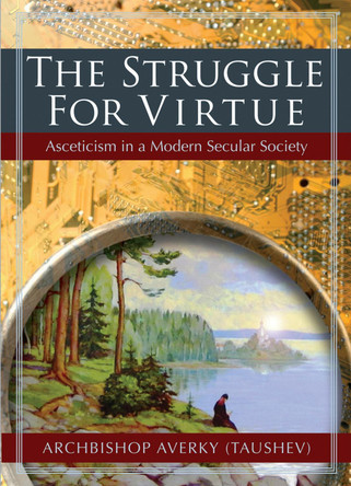 The Struggle for Virtue: Asceticism in a Modern Secular Society by Averky Taushev 9780884653738