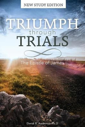 Triumph Through Trials: The Epistle of James by David R. Anderson 9780988411234