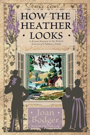 How the Heather Looks: a joyous journey to the British sources of children's books by Joan Bodger 9781922634702