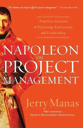 Napoleon on Project Management: Timeless Lessons in Planning, Execution, and Leadership by Jerry Manas 9781595552433