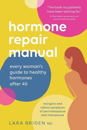 Hormone Repair Manual: Every woman's guide to healthy hormones after 40 by Lara Briden 9780648352440