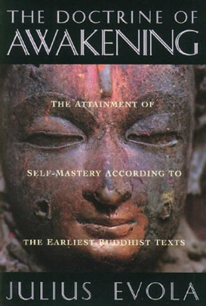 The Doctrine of the Awakening: The Attainment of Self-Mastery According to the Earliest Buddhist Texts by Julius Evola 9780892815531