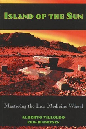 Island of the Sun: Mastering the Inca Medicine Wheel by Alberto Villoldo 9780892815203