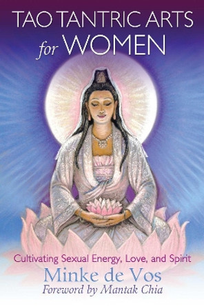 Tao Tantric Arts for Women: Cultivating Sexual Energy, Love, and Spirit by Minke de Vos 9781620555163