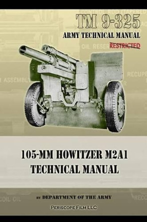 TM9-325 105mm Howitzer M2A1 Technical Manual by Department Of the Army 9781937684426