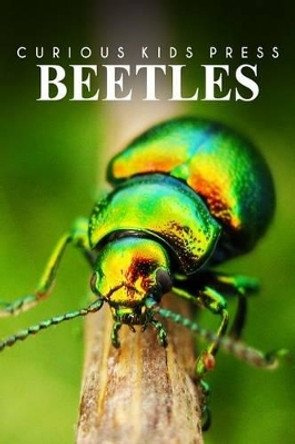 Beetles - Curious Kids Press: Kids book about animals and wildlife, Children's books 4-6 by Curious Kids Press 9781500465483