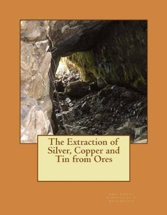 The Extraction of Silver, Copper and Tin from Ores by Kerby Jackson 9781506172668