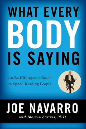 What Every BODY is Saying: An Ex-FBI Agent's Guide to Speed-Reading People by Joe Navarro 9780061438295