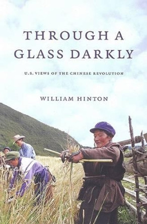 Through a Glass Darkly: American Views of the Chinese Revolution by William Hinton 9781583671412