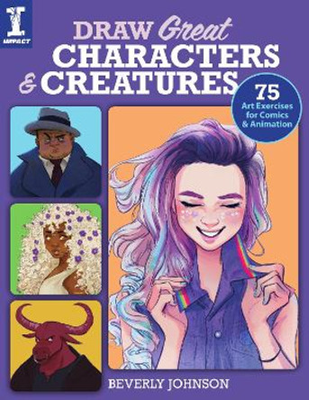 Draw Great Characters and Creatures: 75 Art Exercises for Comics and Animation by Beverly Johnson 9781440300813