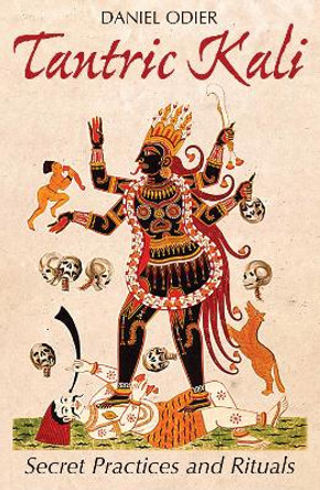 Tantric Kali: Secret Practices and Rituals by Daniel Odier 9781620555590