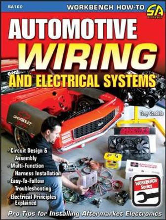 Automotive Wiring and Electrical Systems: Circuit Design and Assembly. Multi-function Harness Installation. Easy to Follow Troubleshooting. Electrical Principles Explained by Tony Candela 9781932494877