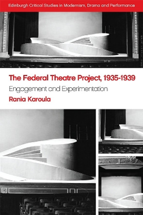 The Federal Theatre Project, 1935-1939: Engagement and Experimentation by Rania Karoula 9781474445498