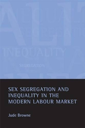 Sex segregation and inequality in the modern labour market by Jude Browne 9781861345998