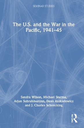 The U.S. and the War in the Pacific, 1941-1945 by Sandra Wilson 9780367547585