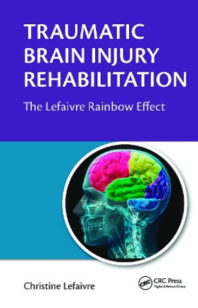 Traumatic Brain Injury Rehabilitation: The Lefaivre Rainbow Effect by Christine Lefaivre 9781032402567