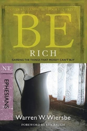 Be Rich - Ephesians: Gaining the Things That Money Can'Tbuy by Warren Wiersbe 9781434767325