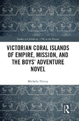 Victorian Coral Islands of Empire, Mission, and the Boys' Adventure Novel Michelle Elleray 9781032401027