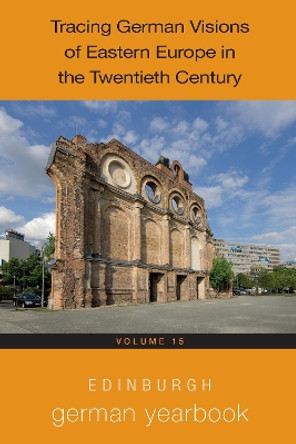 Edinburgh German Yearbook 15: Tracing German Visions of Eastern Europe in the Twentieth Century by Frauke Matthes 9781640141193