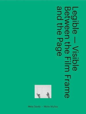Legible-Visible - Between the Film Frame and the Page by Mela Davila