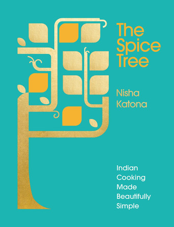The Spice Tree: Indian Cooking Made Beautifully Simple by Nisha Katona 9781785035470