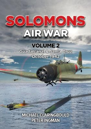 Solomons Air War Volume 2: Guadalcanal & Santa Cruz October 1942 by Michael Claringbould 9780645700459