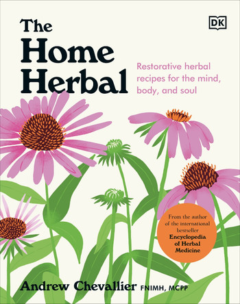 The Home Herbal: Restorative Herbal Remedies for the Mind, Body, and Soul by Andrew Chevallier 9780241624876