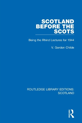 Scotland Before the Scots: Being the Rhind Lectures for 1944 by V. Gordon Childe 9781032070346
