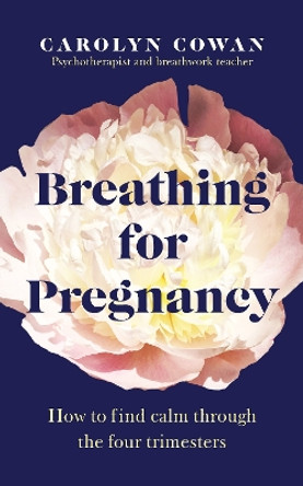 Breathing for Pregnancy: How to find calm through the four trimesters by Carolyn Cowan 9781785044441