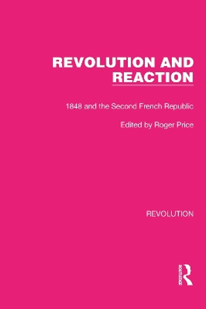 Revolution and Reaction: 1848 and the Second French Republic by Roger Price 9781032186085