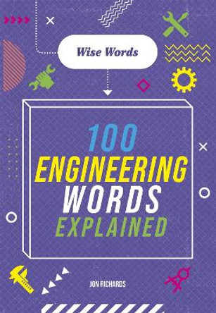 Wise Words: 100 Engineering Words Explained by Jon Richards 9781526317018