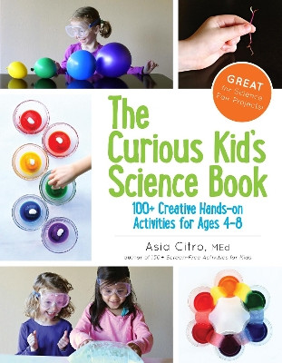 The Curious Kid's Science Book: 100+ Creative Hands-On Activities for Ages 4-8 by Asia Citro 9781943147007