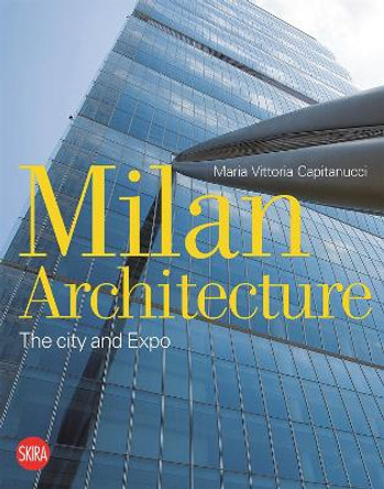 Milan Architecture: The city and Expo by Maria Vittoria Capitanucci