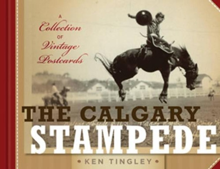 The Calgary Stampede: A Collection of Vintage Postcards by Ken Tingley 9781927330005