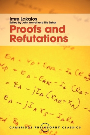 Proofs and Refutations: The Logic of Mathematical Discovery by Imre Lakatos 9781107534056