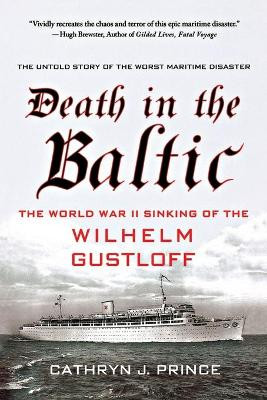 Death in the Baltic: The World War II Sinking of the Wilhelm Gustloff by Cathryn Prince 9781137279194