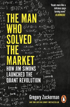 The Man Who Solved the Market: How Jim Simons Launched the Quant Revolution SHORTLISTED FOR THE FT & MCKINSEY BUSINESS BOOK OF THE YEAR AWARD 2019 by Gregory Zuckerman 9780241309735