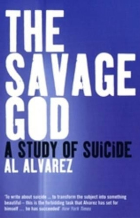 The Savage God: A Study of Suicide by Al Alvarez 9780747559054