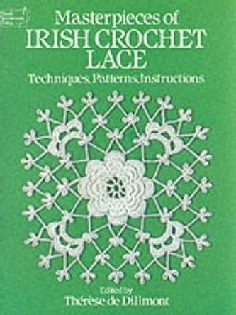 Masterpieces of Irish Crochet Lace: Techniques, Patterns, Instructions by Therese de Dillmont 9780486250793