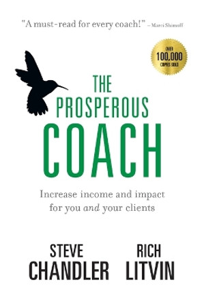 The Prosperous Coach: Increase Income and Impact for You and Your Clients by Steve Chandler 9781600250309