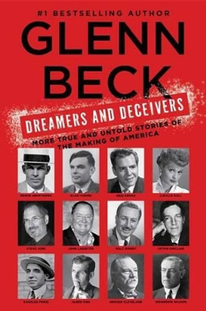 Dreamers and Deceivers: True Stories of the Heroes and Villains Who Made America by Glenn Beck 9781476783901