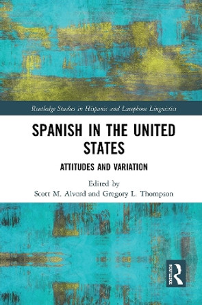 Spanish in the United States: Attitudes and Variation by Scott M. Alvord 9781032400273