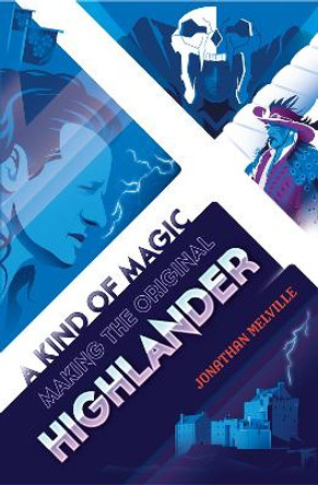 A Kind of Magic: Making the Original Highlander by Jonathan Melville 9781913538057