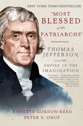 &quot;Most Blessed of the Patriarchs&quot;: Thomas Jefferson and the Empire of the Imagination by Annette Gordon-Reed 9781631492518