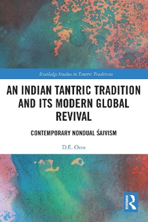 An Indian Tantric Tradition and Its Modern Global Revival: Contemporary Nondual Saivism by D.E. Osto 9781032400471